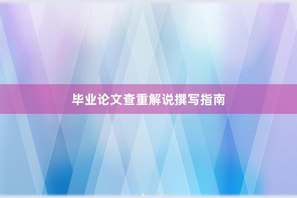 毕业论文查重解说撰写指南